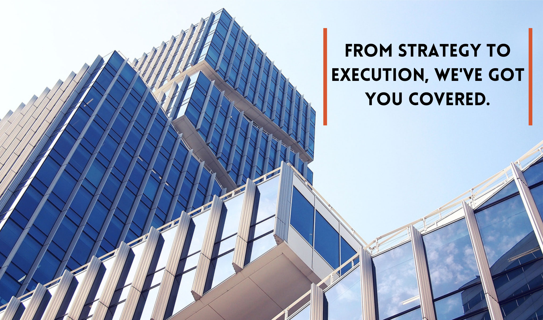 A picture of a building with "FROM STRATEGY TO EXECUTION, WE'VE GOT YOU COVERED." text